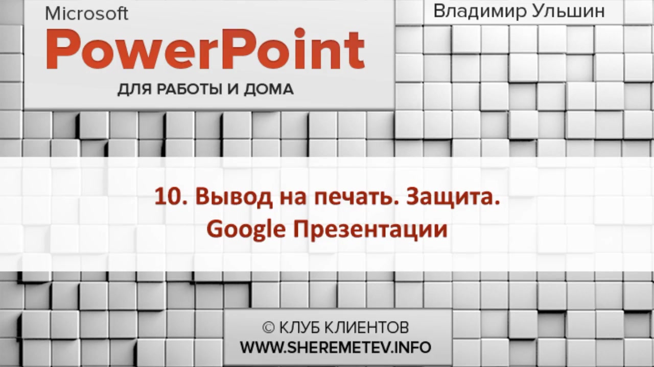 Udemy] Константин Шереметьев. Microsoft PowerPoint для работы и дома (2019)  - 10. Вывод на печать. Защита. Google Презентации