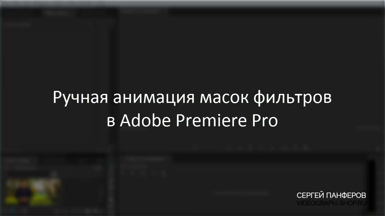 Панферов] Видеомонтаж в Adobe Premiere Pro для начинающих - 53. РУЧНАЯ  АНИМАЦИЯ МАСОК ФИЛЬТРОВ