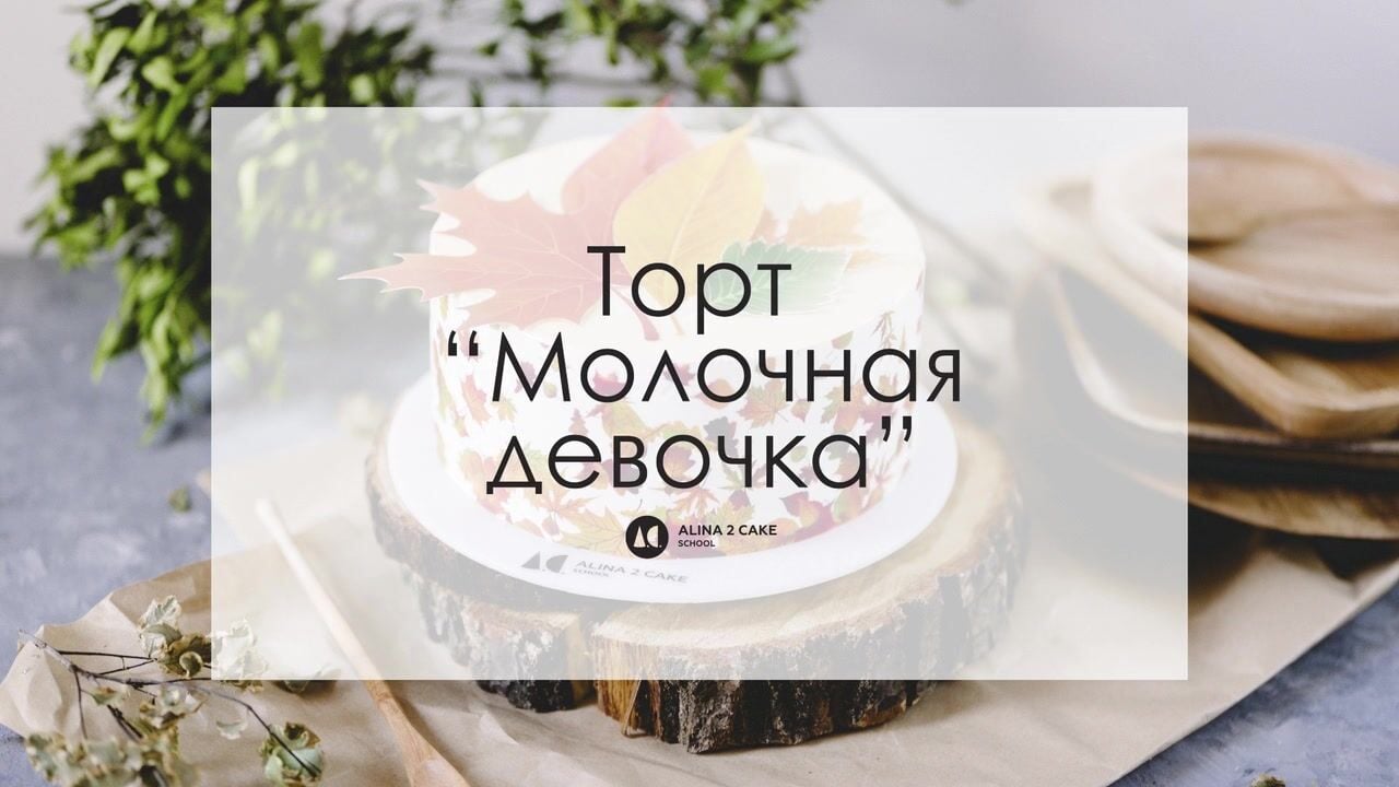 Alina2Cake] Алина Ахмадиева. «Кондитер на миллион». Пакет  Кондитер-профессионал (2021) - 5.7 Бисквитные торты. Торт Молочная девочка